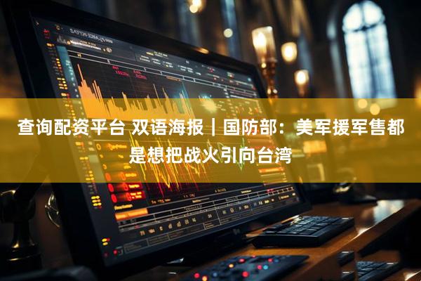 查询配资平台 双语海报｜国防部：美军援军售都是想把战火引向台湾